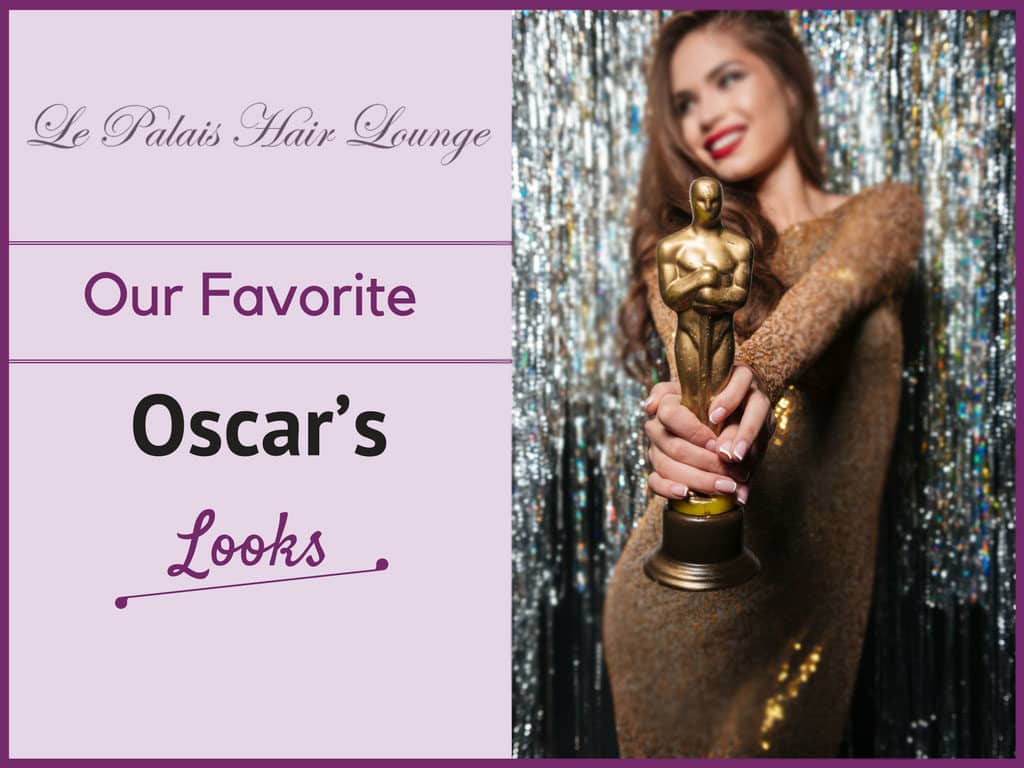 Our Favorite Oscar’s Looks - Le Palais Hair Lounge Brielle Nj